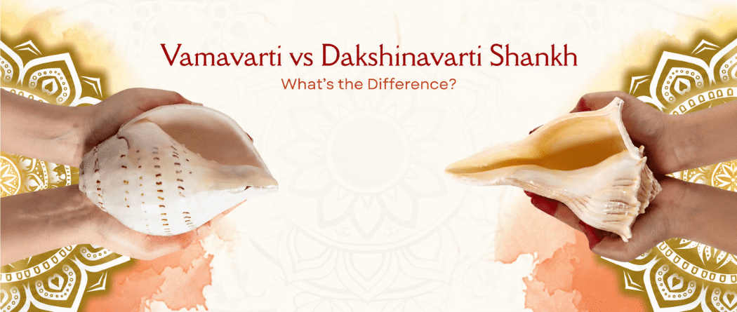 Vamavarti vs Dakshinavarti Shankh: Key Differences