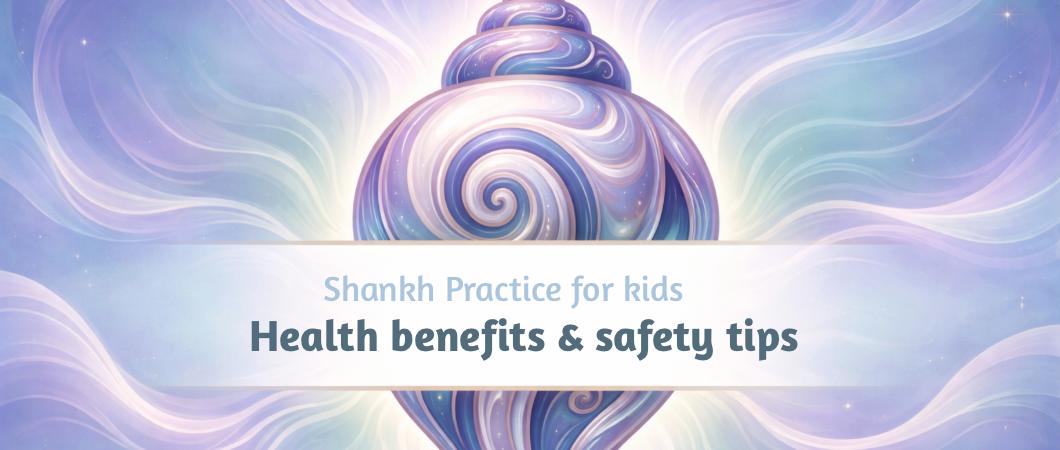 Shankh Practice for Kids: Health Benefits and Safety Tips